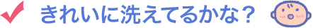 きれいに洗えてるかな？