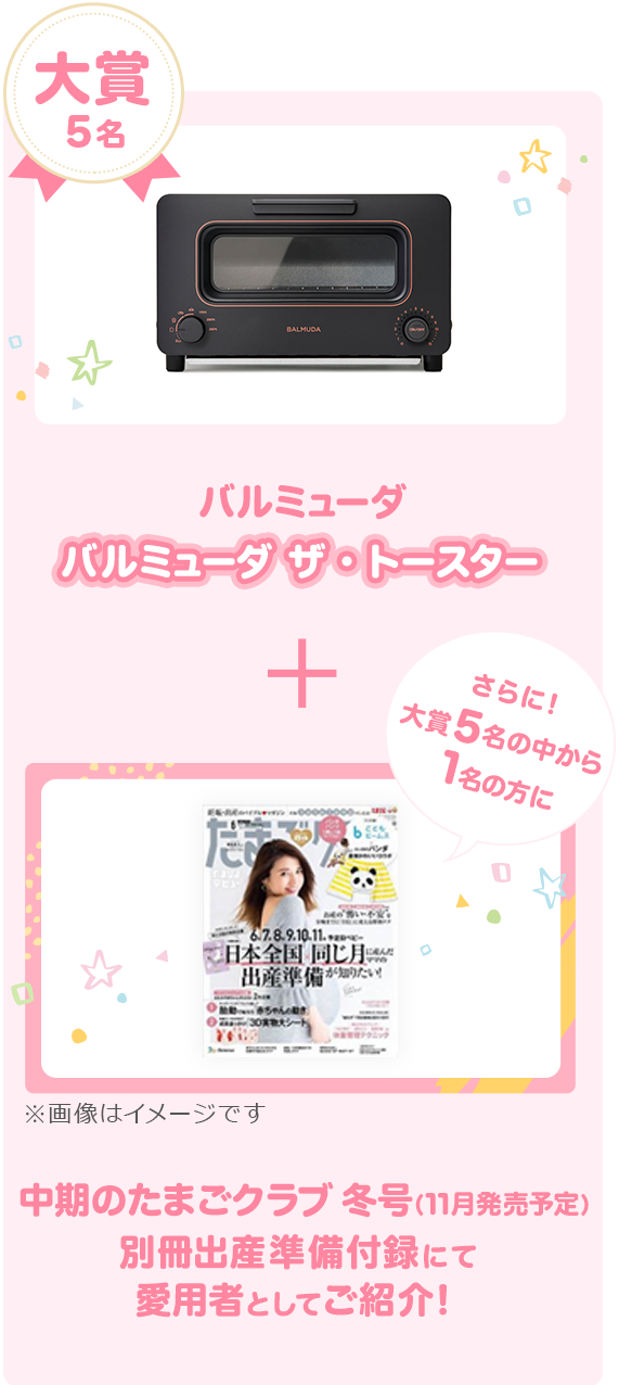 大賞5名 バルミューダ ザ・トースター ＋ 中期のたまごクラブ冬号(11月発売予定)別冊出産準備付録にて愛用者としてご紹介！